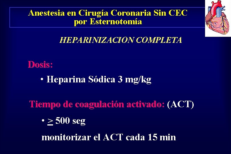 Anestesia en Cirugía Coronaria Sin CEC por Esternotomía HEPARINIZACION COMPLETA Dosis: Dosis • Heparina