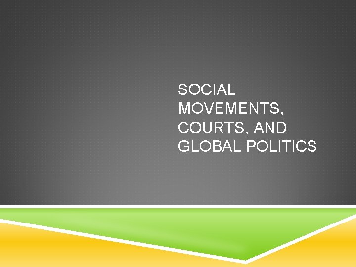 SOCIAL MOVEMENTS, COURTS, AND GLOBAL POLITICS 