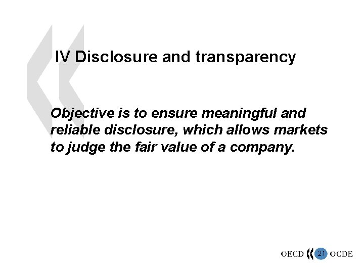 IV Disclosure and transparency Objective is to ensure meaningful and reliable disclosure, which allows