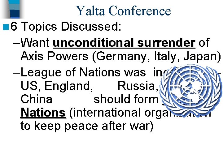 Yalta Conference n 6 Topics Discussed: –Want unconditional surrender of Axis Powers (Germany, Italy, Yalta Conference n 6 Topics Discussed: –Want unconditional surrender of Axis Powers (Germany, Italy,