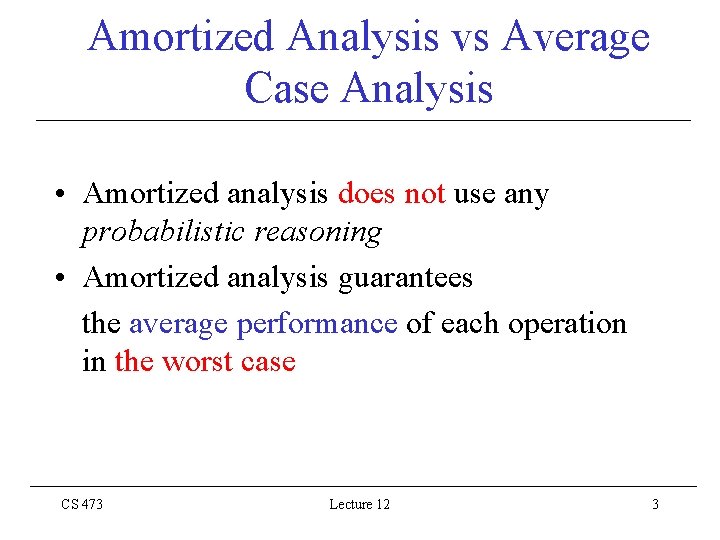 Amortized Analysis vs Average Case Analysis • Amortized analysis does not use any probabilistic