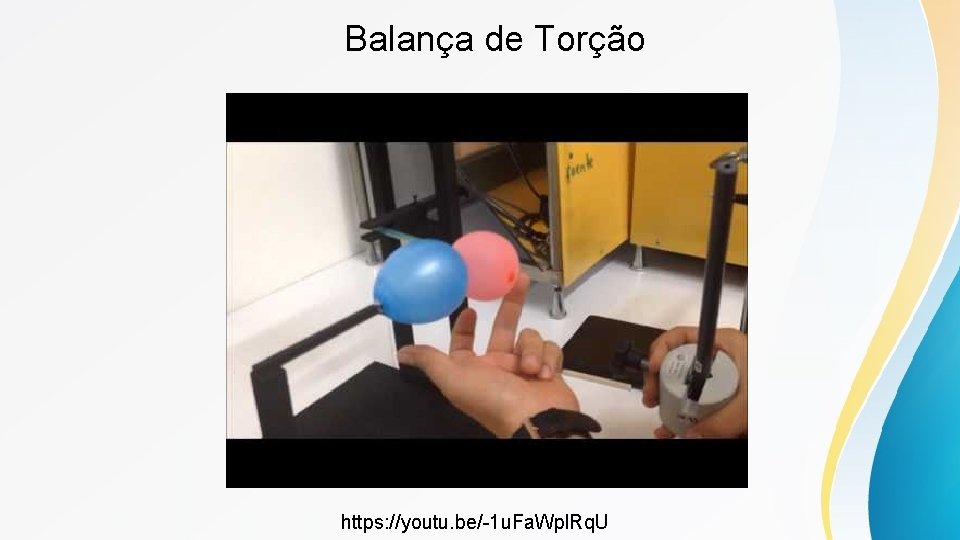 Balança de Torção https: //youtu. be/-1 u. Fa. Wpl. Rq. U 