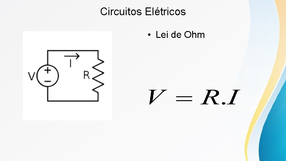 Circuitos Elétricos • Lei de Ohm Circuitos Elétricos • Lei de Ohm
