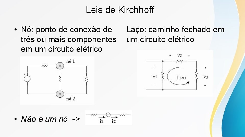 Leis de Kirchhoff • Nó: ponto de conexão de Laço: caminho fechado em três