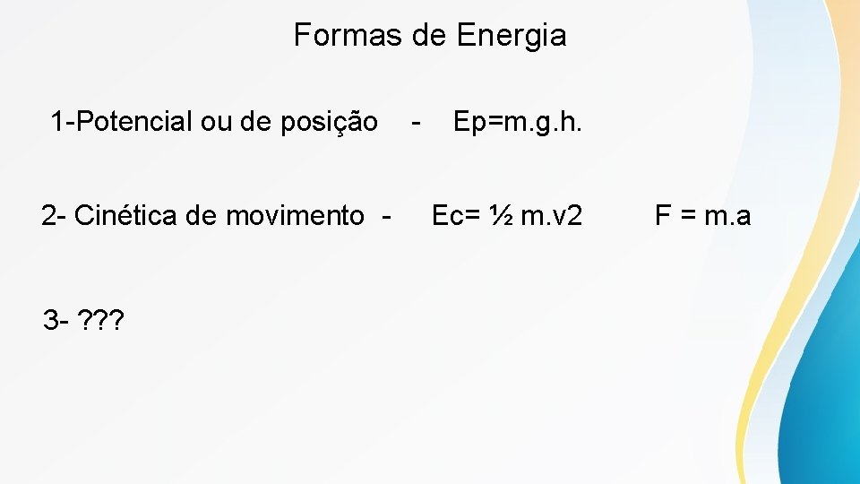 Formas de Energia 1 -Potencial ou de posição - Ep=m. g. h. 2 -