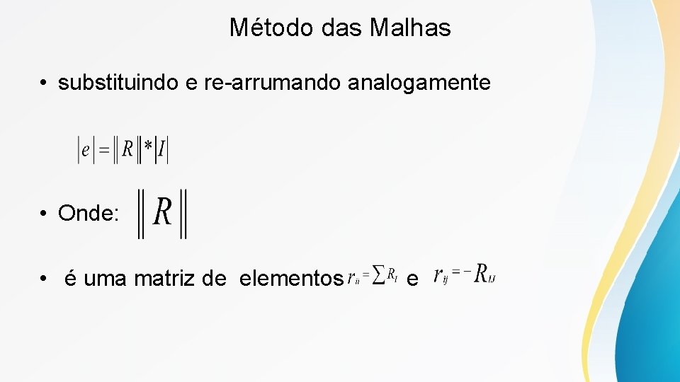 Método das Malhas • substituindo e re-arrumando analogamente • Onde: • é uma matriz Método das Malhas • substituindo e re-arrumando analogamente • Onde: • é uma matriz