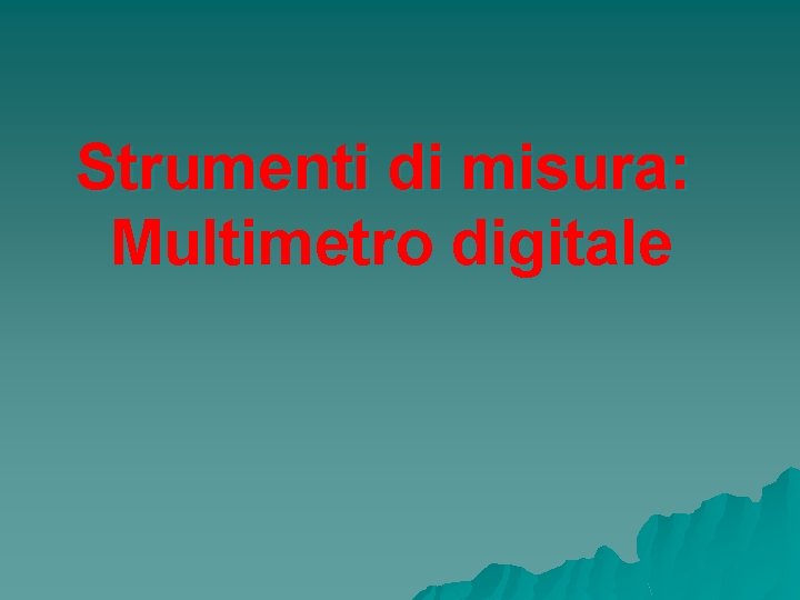 Strumenti di misura: Multimetro digitale 