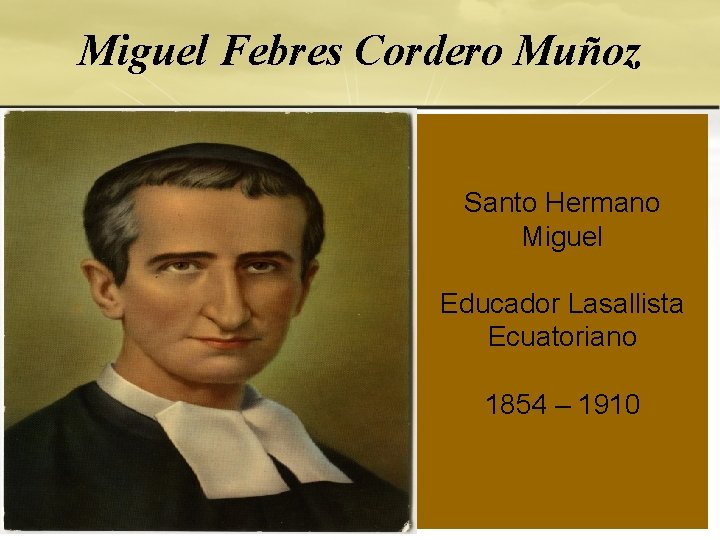 Miguel Febres Cordero Muñoz Santo Hermano Miguel Educador Lasallista Ecuatoriano 1854 – 1910 