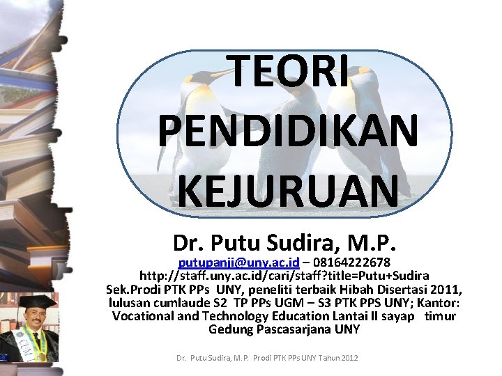 TEORI PENDIDIKAN KEJURUAN Dr. Putu Sudira, M. P. putupanji@uny. ac. id – 08164222678 http: