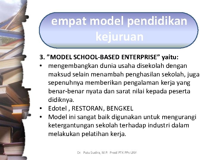 empat model pendidikan kejuruan 3. ”MODEL SCHOOL-BASED ENTERPRISE” yaitu: • mengembangkan dunia usaha disekolah