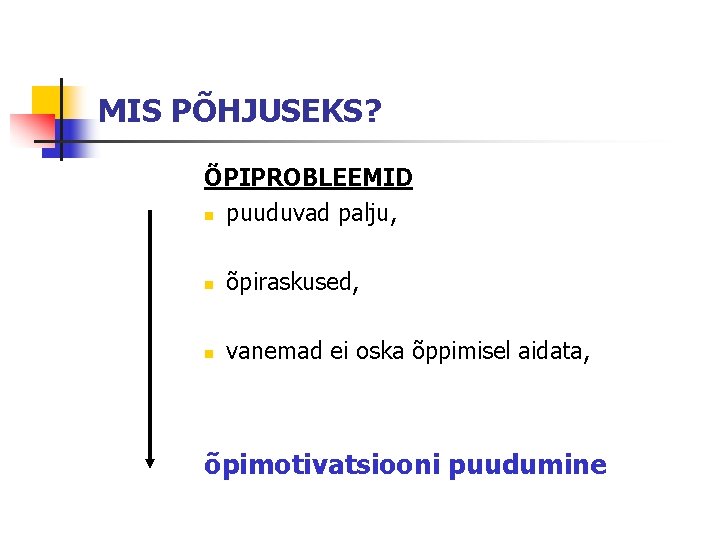 MIS PÕHJUSEKS? ÕPIPROBLEEMID n puuduvad palju, n õpiraskused, n vanemad ei oska õppimisel aidata,