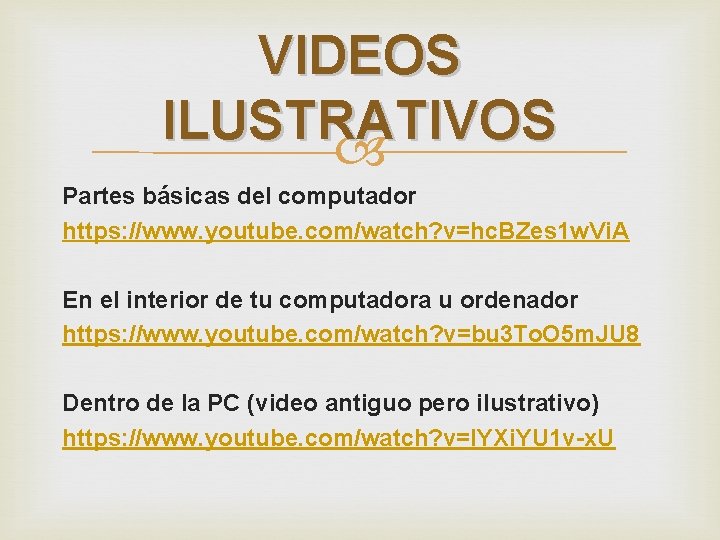 VIDEOS ILUSTRATIVOS Partes básicas del computador https: //www. youtube. com/watch? v=hc. BZes 1 w.