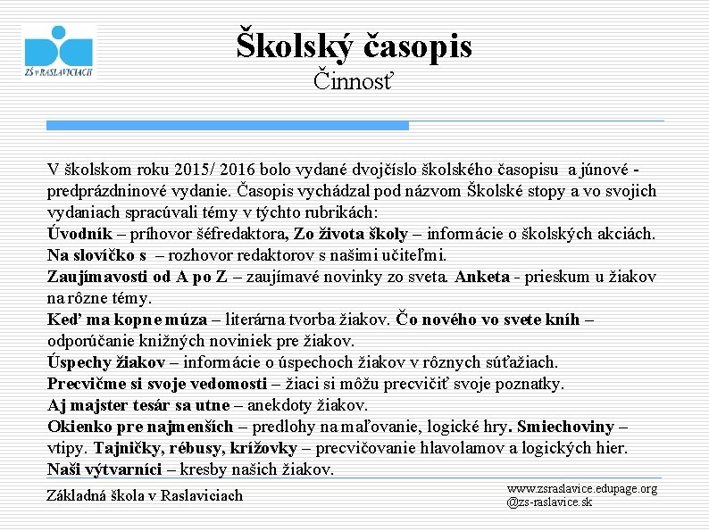 Školský časopis Činnosť V školskom roku 2015/ 2016 bolo vydané dvojčíslo školského časopisu a