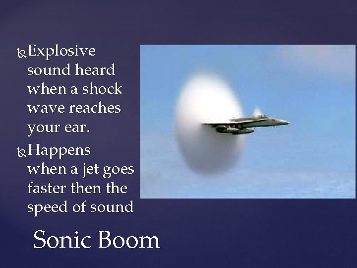 Explosive sound heard when a shock wave reaches your ear. Happens when a jet