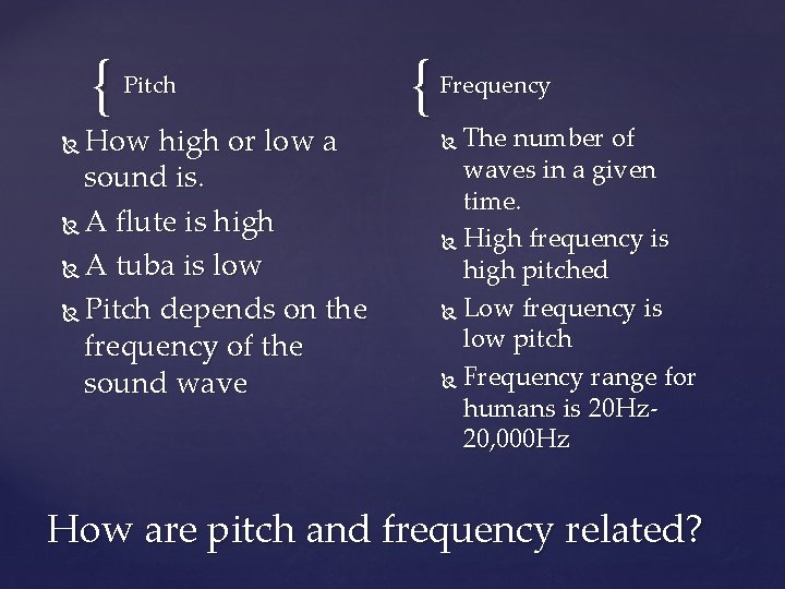 { Pitch How high or low a sound is. A flute is high A