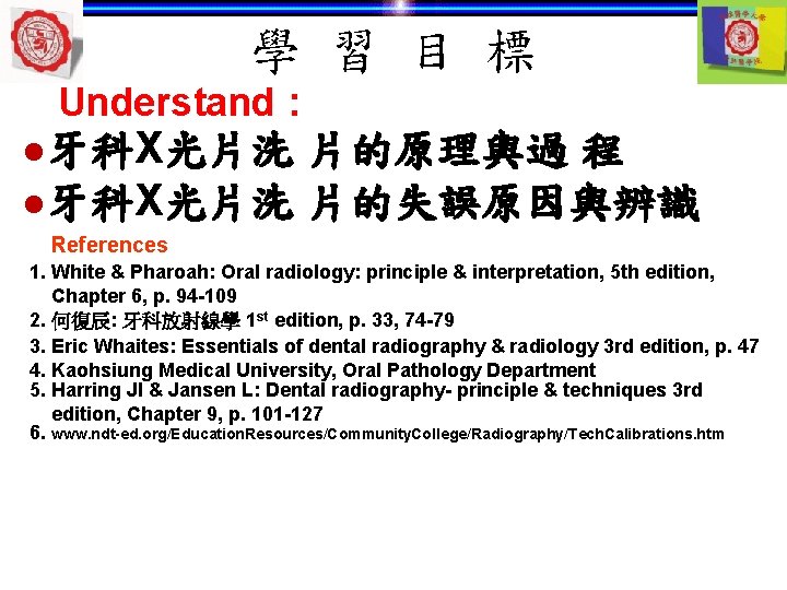 學 習 目 標 Understand : l牙科X光片洗 片的原理與過 程 l牙科X光片洗 片的失誤原因與辨識 References 1. White