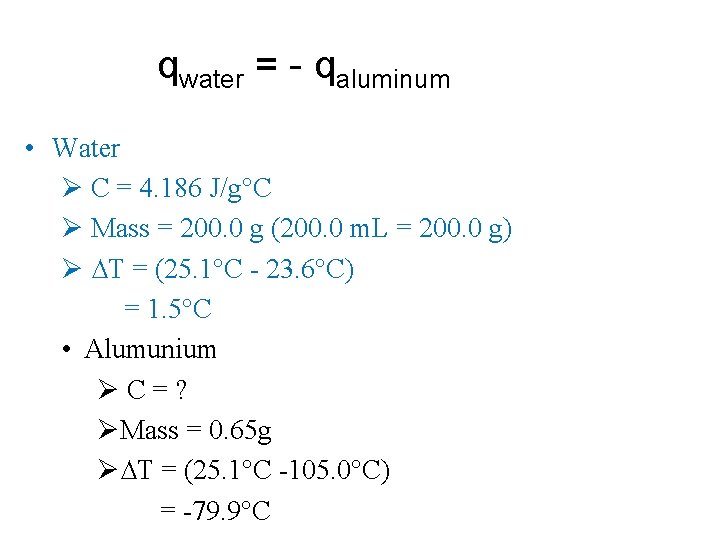 qwater = - qaluminum • Water Ø C = 4. 186 J/g°C Ø Mass