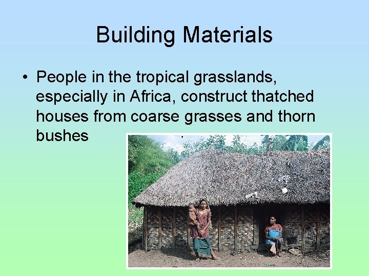 Building Materials • People in the tropical grasslands, especially in Africa, construct thatched houses