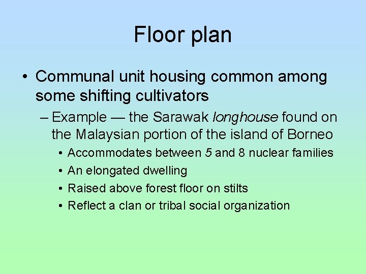 Floor plan • Communal unit housing common among some shifting cultivators – Example —