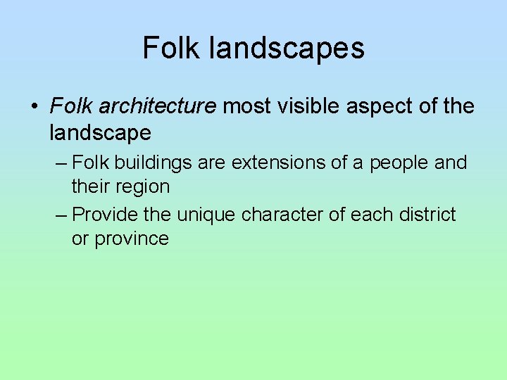 Folk landscapes • Folk architecture most visible aspect of the landscape – Folk buildings Folk landscapes • Folk architecture most visible aspect of the landscape – Folk buildings