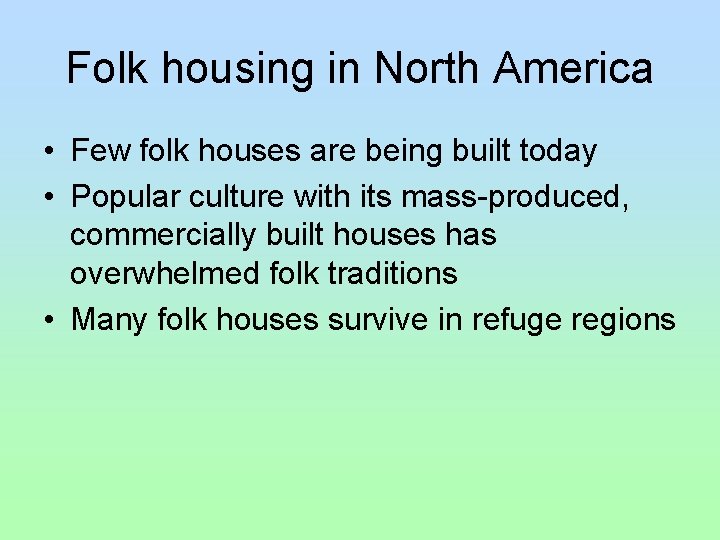 Folk housing in North America • Few folk houses are being built today • Folk housing in North America • Few folk houses are being built today •
