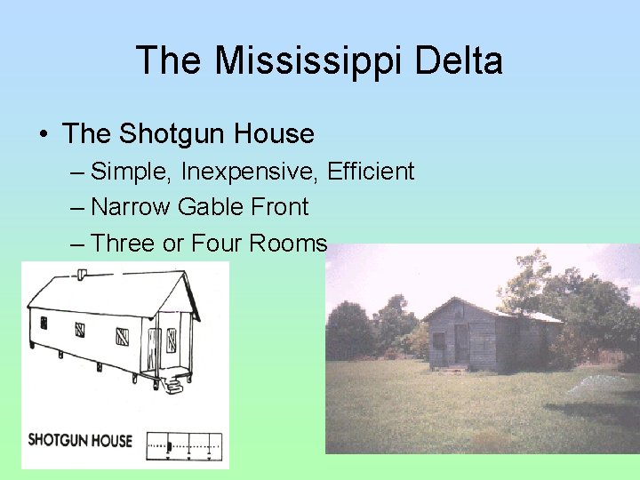 The Mississippi Delta • The Shotgun House – Simple, Inexpensive, Efficient – Narrow Gable The Mississippi Delta • The Shotgun House – Simple, Inexpensive, Efficient – Narrow Gable