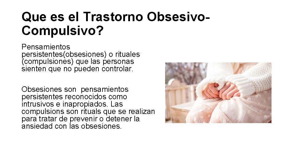 Que es el Trastorno Obsesivo. Compulsivo? Pensamientos persistentes(obsesiones) o rituales (compulsiones) que las personas