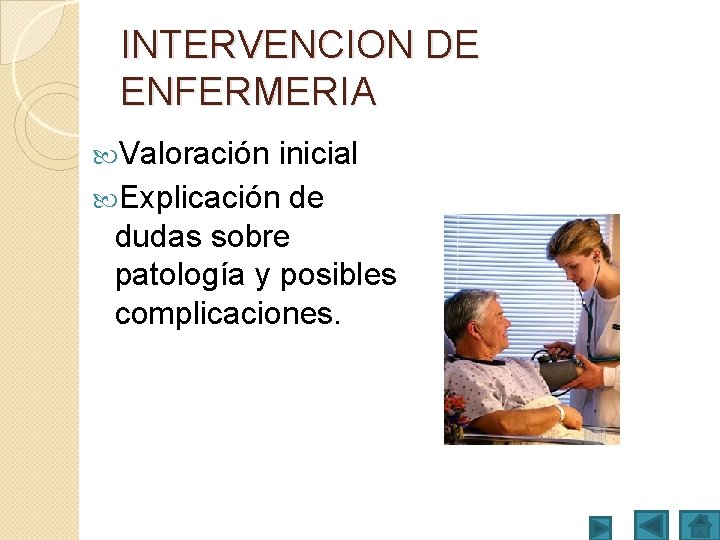 INTERVENCION DE ENFERMERIA Valoración inicial Explicación de dudas sobre patología y posibles complicaciones. 