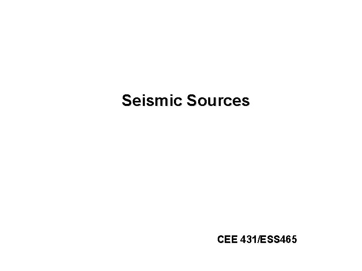 Seismic Sources CEE 431/ESS 465 