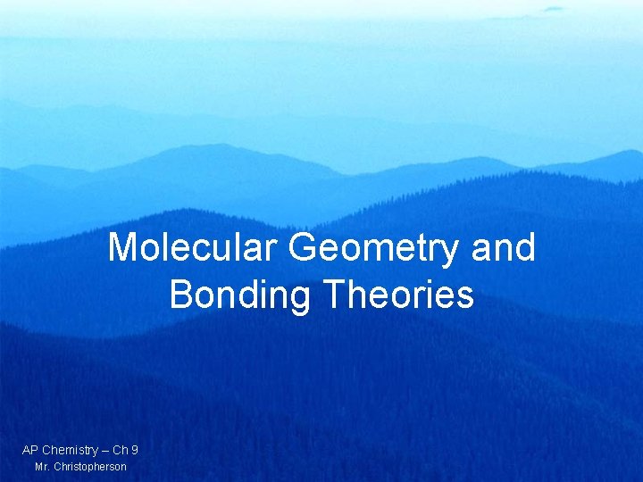 Molecular Geometry and Bonding Theories AP Chemistry – Ch 9 Mr. Christopherson 