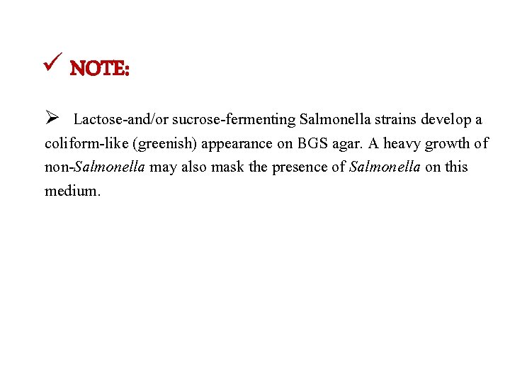 ü NOTE: Ø Lactose-and/or sucrose-fermenting Salmonella strains develop a coliform-like (greenish) appearance on BGS