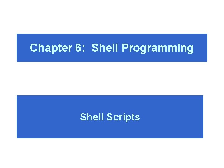 Chapter 6: Shell Programming Shell Scripts 