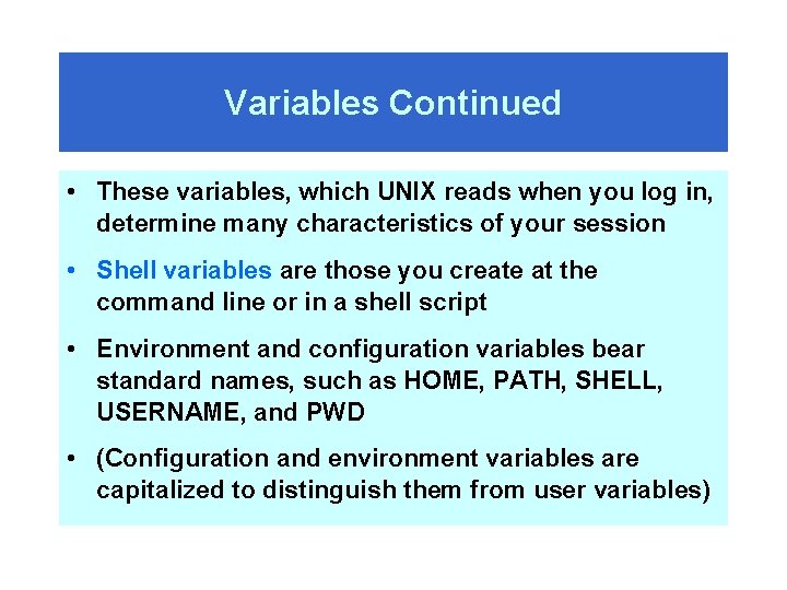 Variables Continued • These variables, which UNIX reads when you log in, determine many