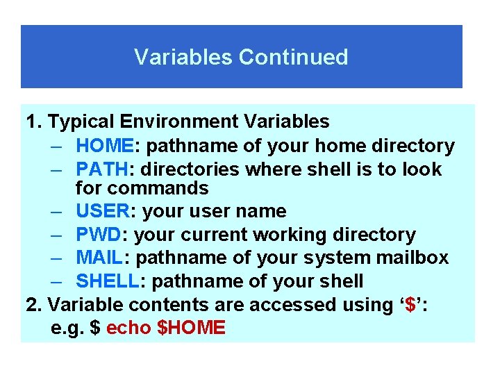 Variables Continued 1. Typical Environment Variables – HOME: pathname of your home directory –
