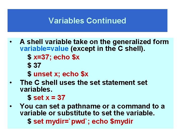 Variables Continued • • • A shell variable take on the generalized form variable=value