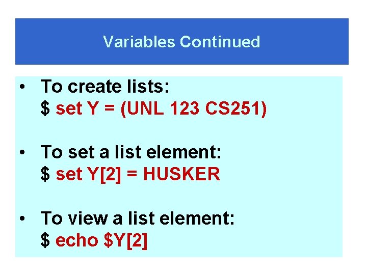 Variables Continued • To create lists: $ set Y = (UNL 123 CS 251)