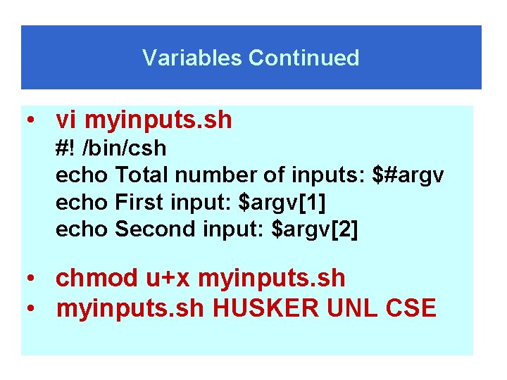 Variables Continued • vi myinputs. sh #! /bin/csh echo Total number of inputs: $#argv