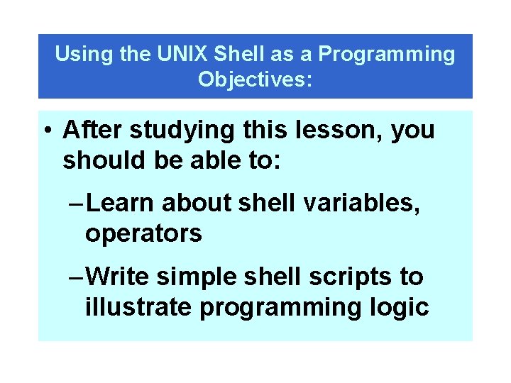 Using the UNIX Shell as a Programming Objectives: • After studying this lesson, you