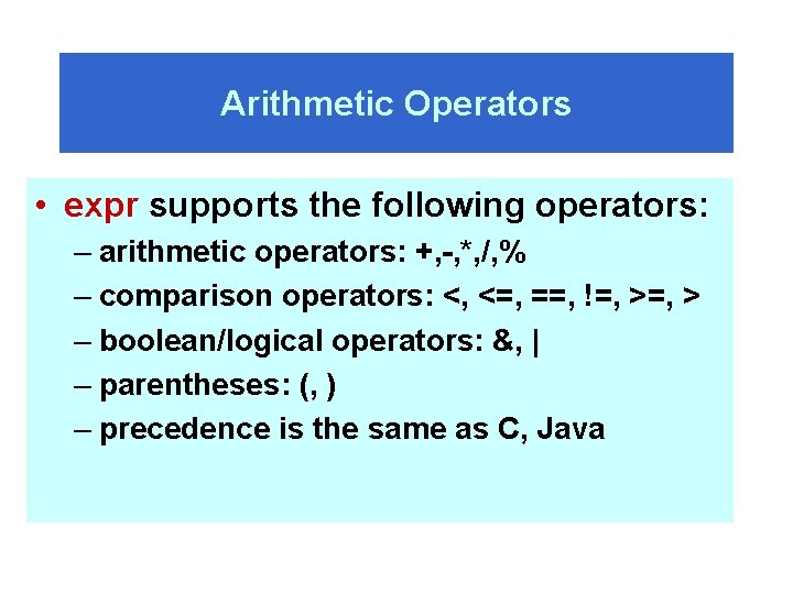 Arithmetic Operators • expr supports the following operators: – arithmetic operators: +, -, *,