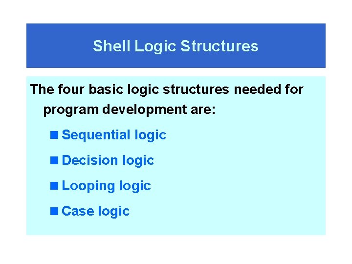 Shell Logic Structures The four basic logic structures needed for program development are: <Sequential