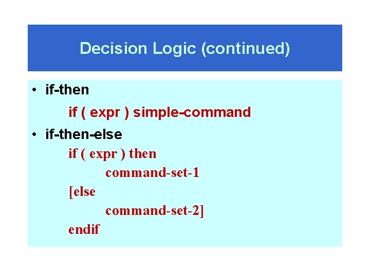 Decision Logic (continued) • if-then if ( expr ) simple-command • if-then-else if (