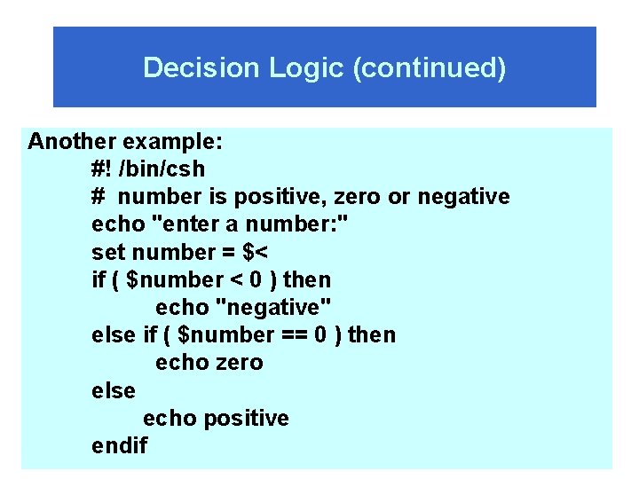 Decision Logic (continued) Another example: #! /bin/csh # number is positive, zero or negative