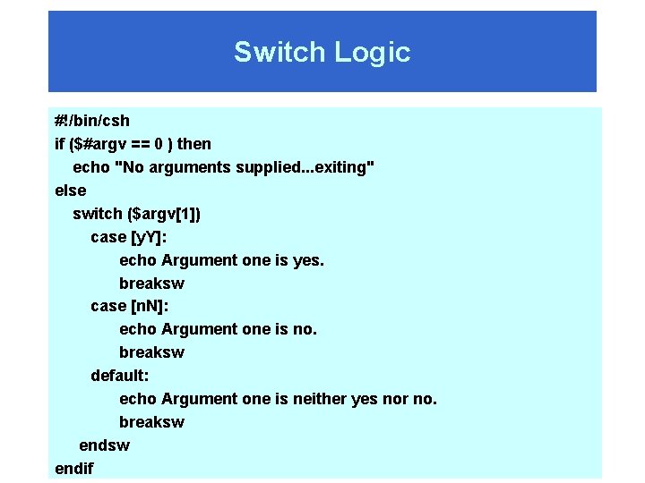 Switch Logic #!/bin/csh if ($#argv == 0 ) then echo "No arguments supplied. .
