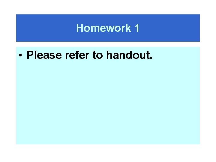 Homework 1 • Please refer to handout. 