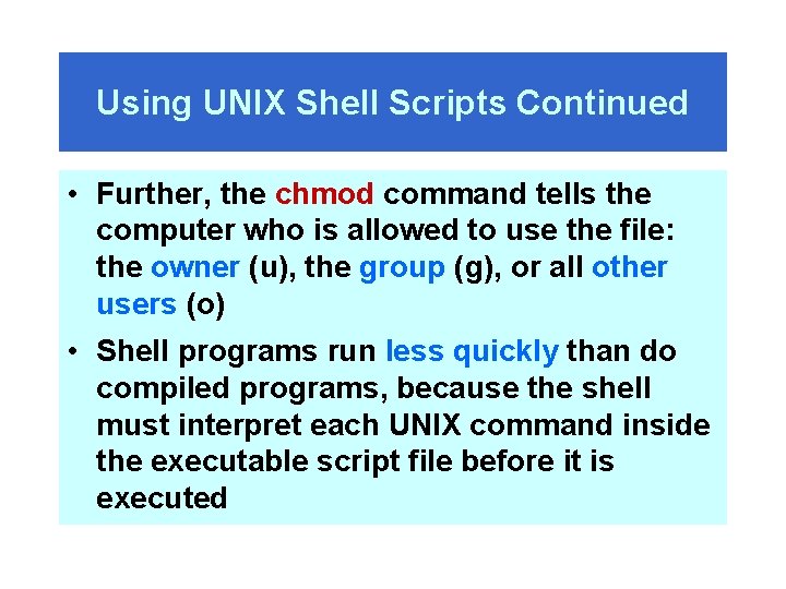 Using UNIX Shell Scripts Continued • Further, the chmod command tells the computer who