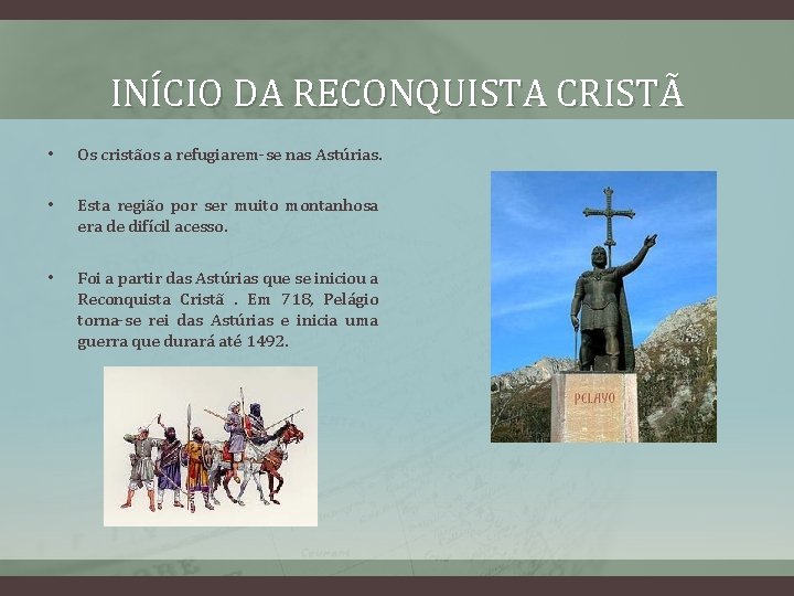 INÍCIO DA RECONQUISTA CRISTÃ • Os cristãos a refugiarem-se nas Astúrias. • Esta região