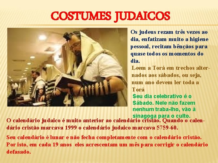 COSTUMES JUDAICOS Os judeus rezam três vezes ao dia, enfatizam muito a higiene pessoal,