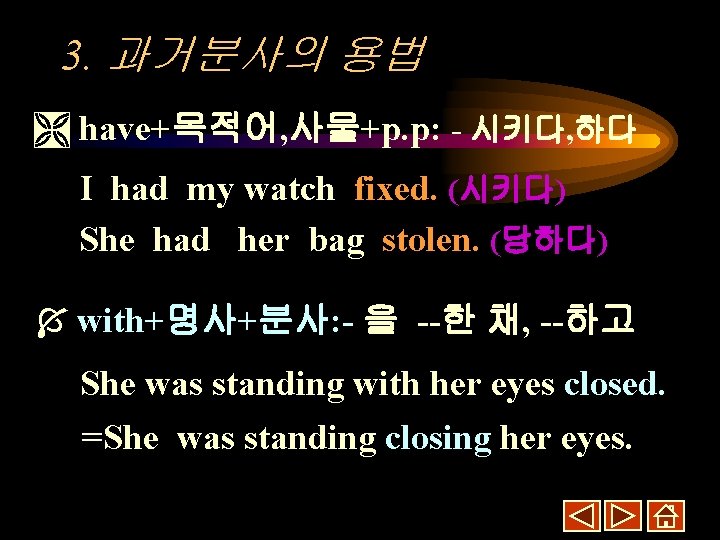 3. 과거분사의 용법 have+목적어, 사물+p. p: - 시키다, 하다 I had my watch fixed.