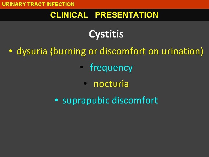 URINARY TRACT INFECTION CLINICAL PRESENTATION Cystitis • dysuria (burning or discomfort on urination) •