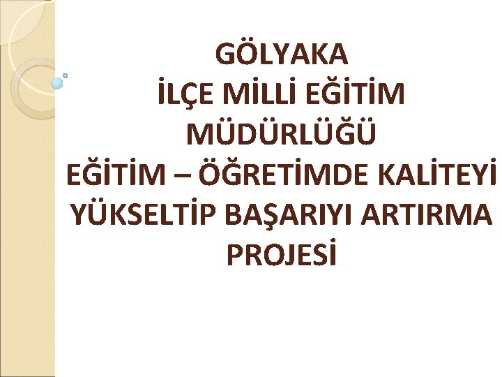 GÖLYAKA İLÇE MİLLİ EĞİTİM MÜDÜRLÜĞÜ EĞİTİM – ÖĞRETİMDE KALİTEYİ YÜKSELTİP BAŞARIYI ARTIRMA PROJESİ 